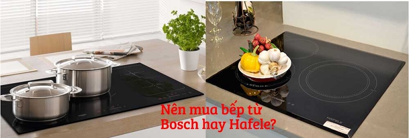 So sánh thông tin về bếp từ Bosch và Hafele