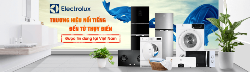 Electrolux - Lựa chọn hoàn hảo cho cuộc sống gia đình bạn